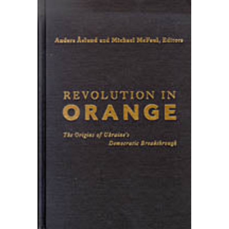 Revolution in Orange – The Origins of Ukraine’s Democratic Breakthrough
