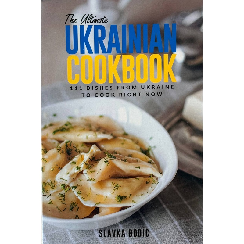 The Ultimate Ukrainian Cookbook: 111 Dishes From Ukraine To Cook Right Now