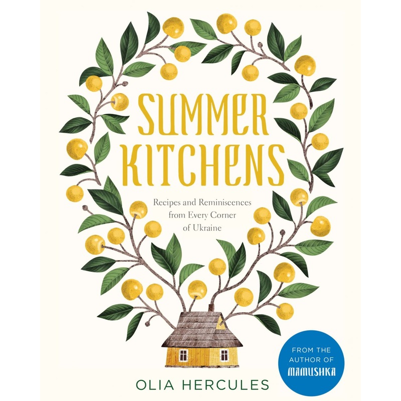 Summer Kitchens – Recipes and Reminiscences from Every Corner of Ukraine