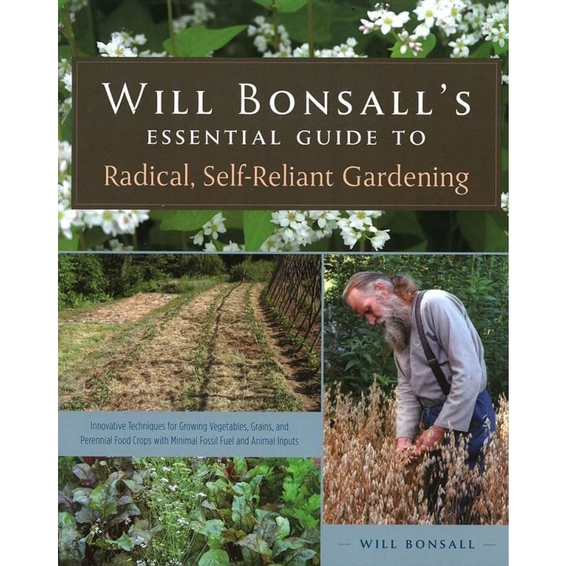 WILL BONSALLS ESSENTIAL GUIDE TO RADICAL, SELF-RELIANT GARDENING